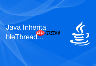 java inheritablethreadlocal 怎么实现父子线程传值