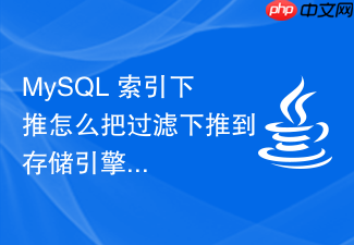 mysql 索引下推怎么把过滤下推到存储引擎层执行
