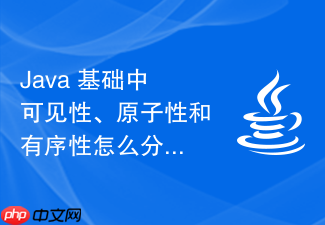 java 基础中可见性、原子性和有序性怎么分别对应不同技术解决