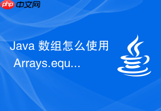 java 数组怎么使用 arrays.equals() 严格比较两个数组的内容是否完全相同