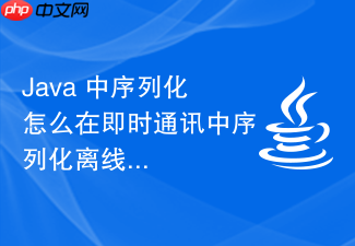 java 中序列化怎么在即时通讯中序列化离线消息对象