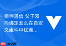 组件通信 父子双向绑定怎么在自定义组件中优雅实现类似 v-model 的复杂数据同步