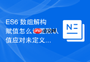 es6 数组解构赋值怎么设置默认值应对未定义的情况