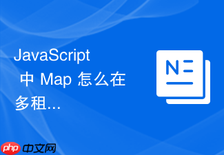 javascript 中 map 怎么在多租户系统配置中按租户 id 快速加载独立配置项