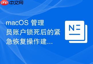 macos 管理员账户锁死后的紧急恢复操作建议