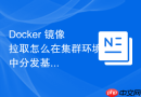 Docker 镜像拉取怎么在集群环境中分发基础镜像