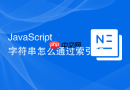 javascript 字符串怎么通过索引和 `charat` 方法访问指定字符