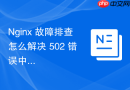 nginx 故障排查怎么解决 502 错误中由于 fastcgi 缓冲区溢出的问题