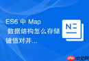 ES6 中 Map 数据结构怎么存储键值对并保持插入顺序