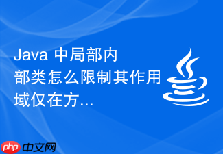 java 中局部内部类怎么限制其作用域仅在方法内
