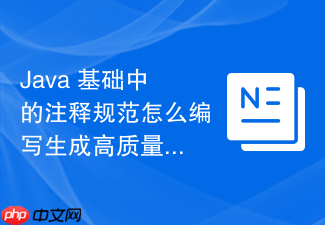 java 基础中的注释规范怎么编写生成高质量文档