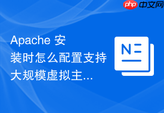 apache 安装时怎么配置支持大规模虚拟主机平稳运行