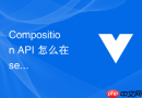 composition api 怎么在 setup 中编写清晰的业务逻辑模块并导出复用