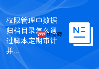权限管理中数据归档目录怎么通过脚本定期审计并修正异常的权限状态