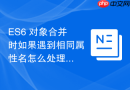 ES6 对象合并时如果遇到相同属性名怎么处理覆盖关系