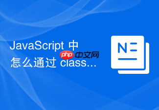 javascript 中怎么通过 classlist 动态添加和切换 css 类名