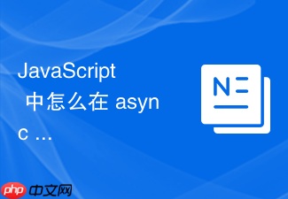 javascript 中怎么在 async 函数中实现带有超时的请求控制