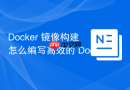 Docker 镜像构建怎么编写高效的 Dockerfile 缩小体积