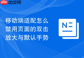 移动端适配怎么禁用页面的双击放大与默认手势