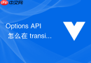 options api 怎么在 transition 组件中使用进入离开过渡类名实现动画