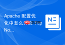 Apache 配置优化中怎么开启 TcpNoDelay 配合大文件发送