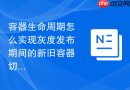 容器生命周期怎么实现灰度发布期间的新旧容器切换