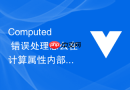 Computed 错误处理怎么在计算属性内部捕获异常避免模板渲染崩溃