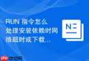RUN 指令怎么处理安装依赖时网络超时或下载失败的问题