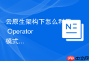 云原生架构下怎么利用 operator 模式管理 nginx 集群生命周期