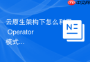 云原生架构下怎么利用 Operator 模式管理 Nginx 集群生命周期