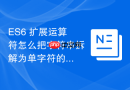 es6 扩展运算符怎么把字符串拆解为单字符的字符数组