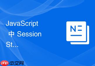 javascript 中 sessionstorage 怎么在单次会话的权限检查中缓存当前用户的动态路由表