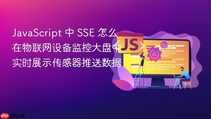 javascript 中 sse 怎么在物联网设备监控大盘中实时展示传感器推送数据
