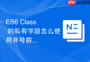 ES6 Class 的私有字段怎么使用井号前缀进行安全封装