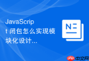 JavaScript 闭包怎么实现模块化设计隐藏内部实现细节