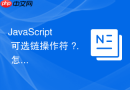 javascript 可选链操作符 ?. 怎么避免属性访问报错