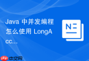 Java 中并发编程怎么使用 LongAccumulator 实现高效的高并发累加
