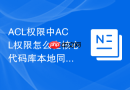 acl权限中acl权限怎么在核心代码库本地同步盘中阻断实习生的导出与外发权限