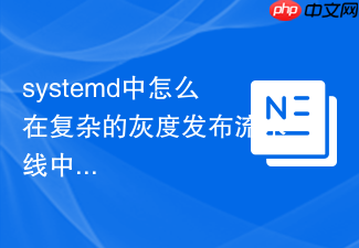systemd中怎么在复杂的灰度发布流水线中利用systemd的instantiated units(实例化单元模板@)批量并发创建同构独立实例
