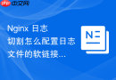 nginx 日志切割怎么配置日志文件的软链接方便最新日志查看