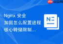 nginx 安全加固怎么配置进程核心转储限制防止敏感内存溢出