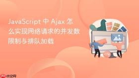 JavaScript 中 Ajax 怎么实现网络请求的并发数限制与排队加载