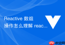 Reactive 数组操作怎么理解 reactive 直接修改数组索引或 length 时的响应式表现
