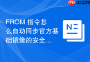 from 指令怎么自动同步官方基础镜像的安全更新