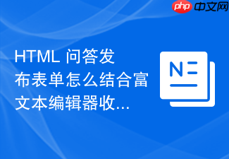 html 问答发布表单怎么结合富文本编辑器收集内容