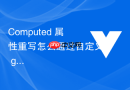 computed 属性重写怎么通过自定义 getter 和 setter 实现复杂的计算属性双向绑定