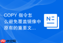 COPY 指令怎么避免覆盖镜像中原有的重要文件