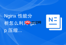 Nginx 性能分析怎么利用 gzip 压缩减少网络传输带宽消耗