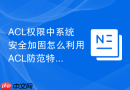 ACL权限中系统安全加固怎么利用ACL防范特定本地提权漏洞的链式攻击