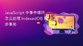 JavaScript 中事件循环怎么处理 IndexedDB 异步事务